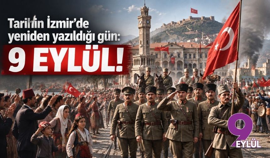 Tarihin İzmir’de yeniden yazıldığı gün: 9 Eylül!