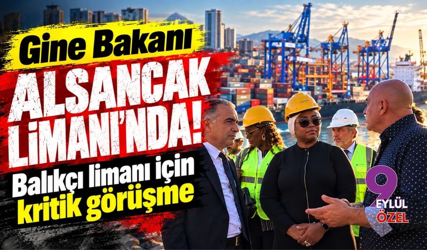 Gine Bakanı Alsancak Limanı’nda! Balıkçı limanı için kritik görüşme