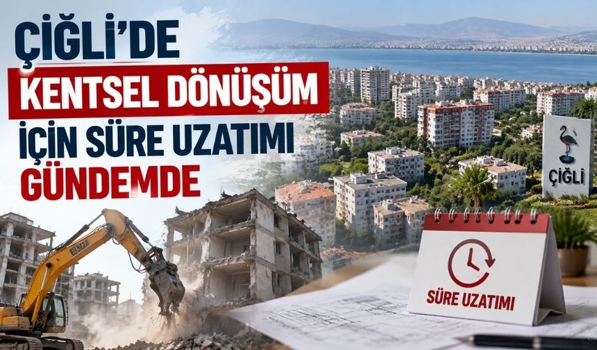 Çiğli’de kentsel dönüşüm için süre uzatımı gündemde