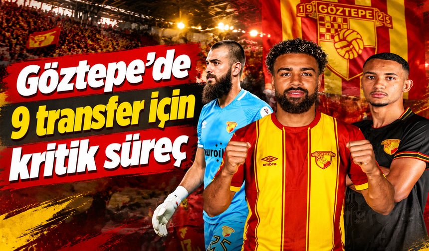Göztepe’de 9 transfer için kritik süreç