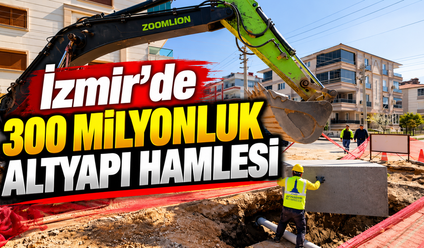 İzmir'de 300 milyonluk altyapı hamlesi