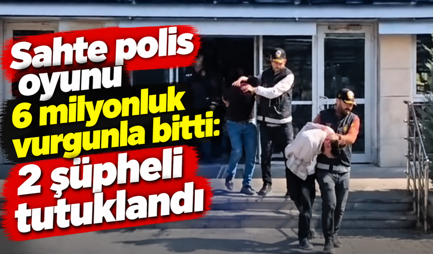 Sahte polis oyunu 6 milyonluk vurgunla bitti: 2 şüpheli tutuklandı