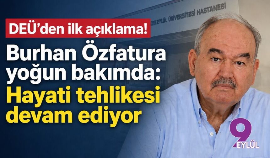 DEÜ’den ilk açıklama! Burhan Özfatura yoğun bakımda: Hayati tehlikesi devam ediyor