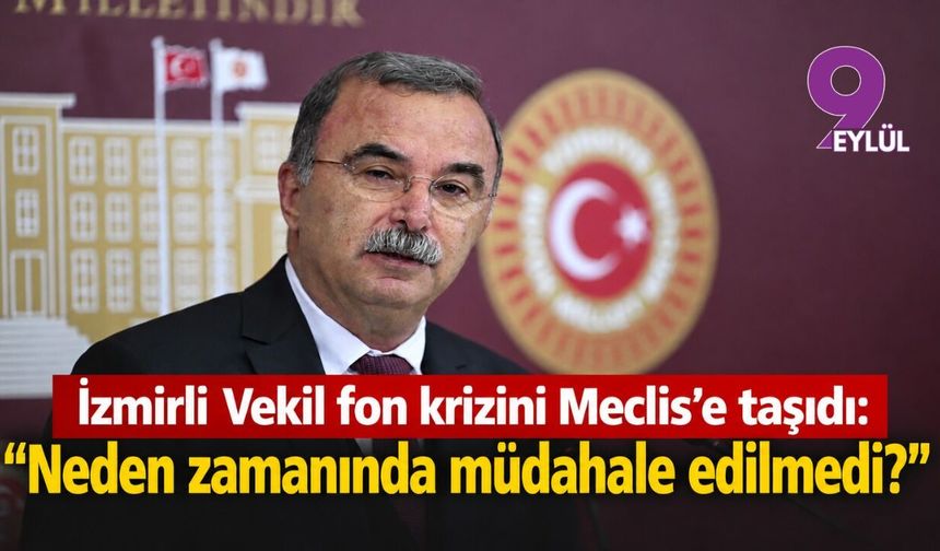 İzmirli vekil Fon krizini Meclis’e taşıdı: “Neden zamanında müdahale edilmedi?”