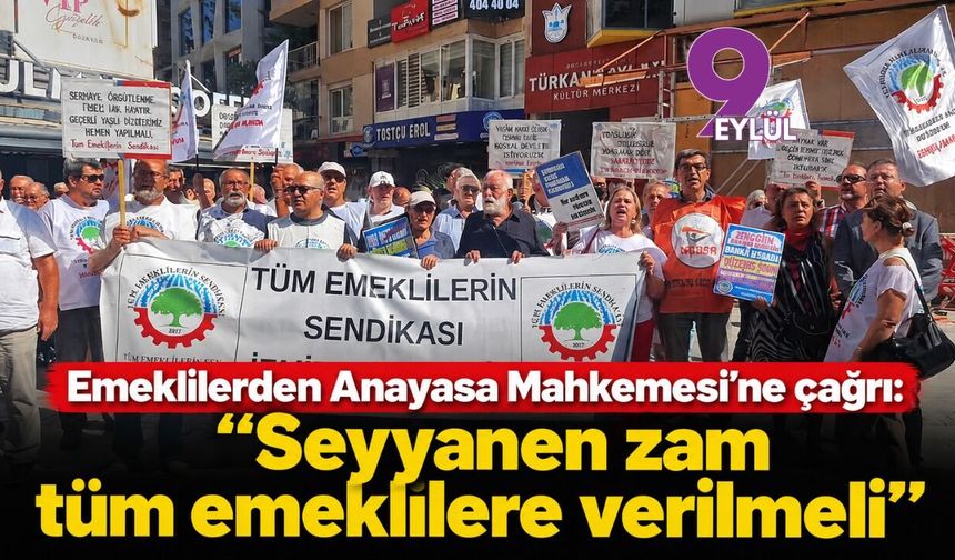 Emeklilerden Anayasa Mahkemesi’ne çağrı: “Seyyanen zam tüm emeklilere verilmeli”