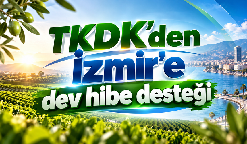 TKDK’den İzmir ve Manisa’ya dev hibe desteği: 15 projeye 228 milyon liralık kaynak