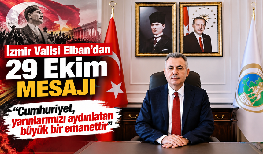 İzmir Valisi Elban'dan 29 Ekim mesajı: “Cumhuriyet, yarınlarımızı aydınlatan büyük bir emanettir”