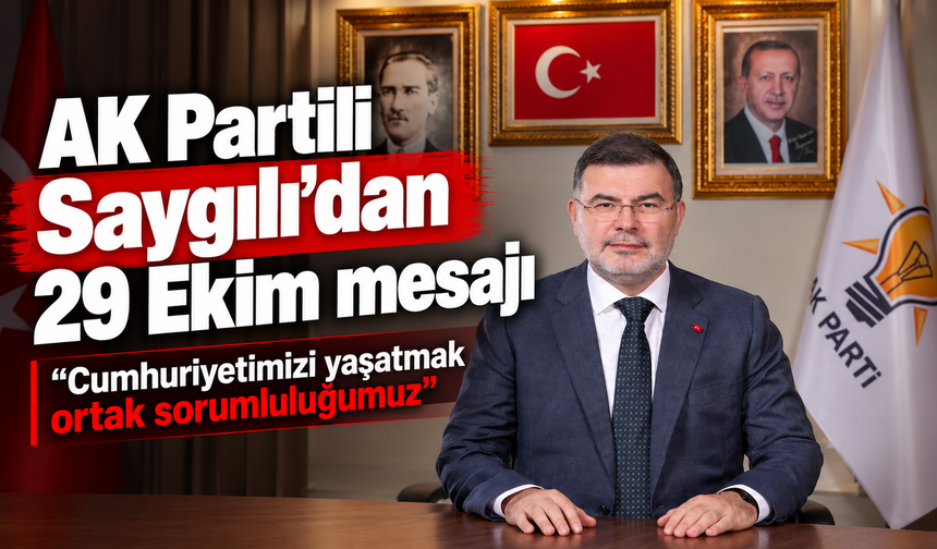 AK Partili Saygılı'dan 29 Ekim mesajı: “Cumhuriyetimizi yaşatmak ortak sorumluluğumuz”