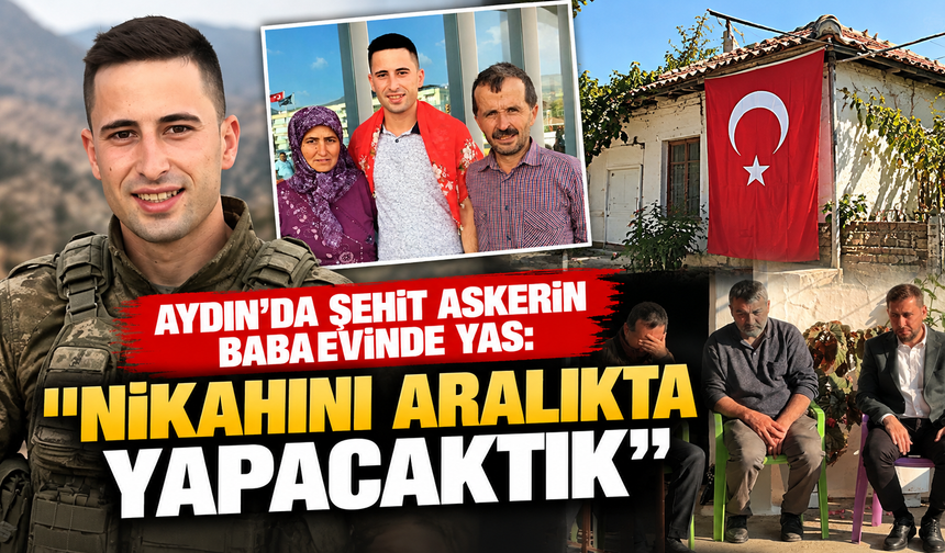 Aydın'da şehit askerin babaevinde yas: "Nikahını aralıkta yapacaktık"