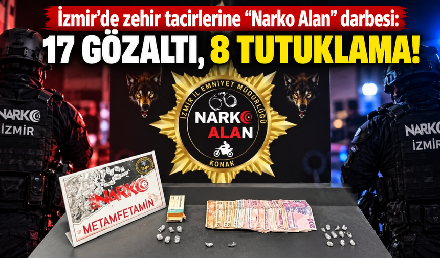 İzmir’de zehir tacirlerine "Narko Alan" darbesi: 17 gözaltı, 8 tutuklama!
