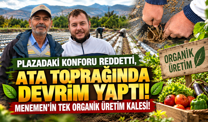 Plazadaki konforu reddetti, ata toprağında devrim yaptı: Menemen’in tek organik üretim kalesi!
