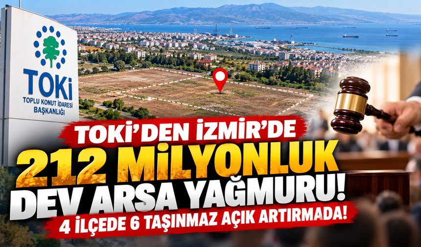 TOKİ’den İzmir’de 212 Milyonluk Dev Arsa Yağmuru: 4 İlçede 6 Taşınmaz Açık Artırmada!