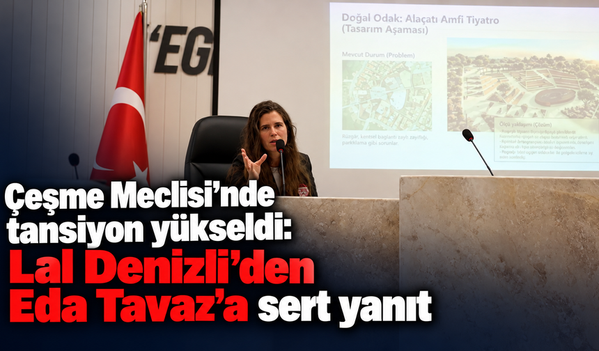 Çeşme Meclisi’nde tansiyon yükseldi: Lal Denizli’den Eda Tavaz’a sert yanıt