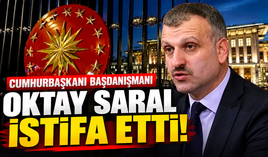 Cumhurbaşkanı Başdanışmanı Oktay Saral İstifa Etti!