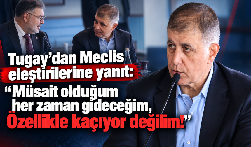 Tugay'dan Meclis eleştirilerine yanıt: 'Müsait olduğum her zaman gideceğim, Özellikle kaçıyor değilim'