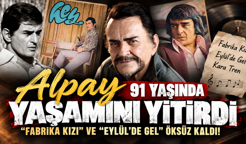Alpay 91 yaşında yaşamını yitirdi: "Fabrika Kızı" ve "Eylül'de Gel" öksüz kaldı!