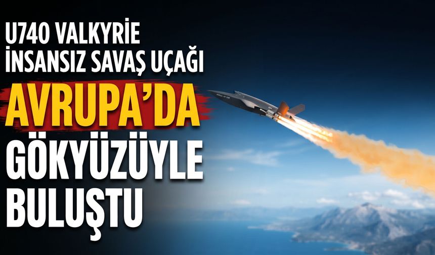 İnsansız Savaş Uçağı Avrupa'da Gökyüzüyle Buluştu