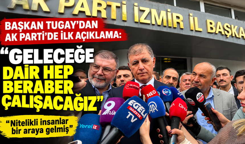 Başkan Tugay’dan AK Parti’de ilk açıklama: “Geleceğe dair hep beraber çalışacağız”