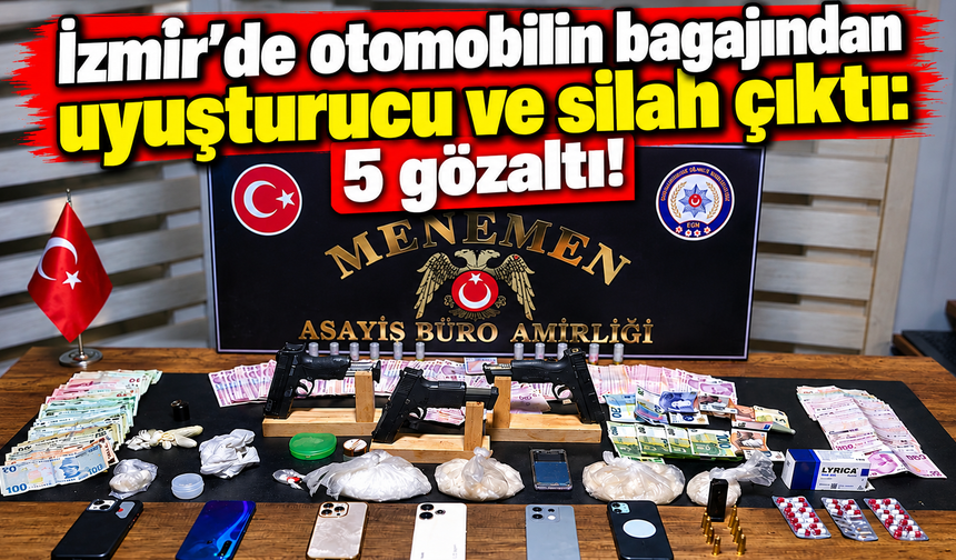 İzmir'de otomobilin bagajından uyuşturucu ve silah çıktı: 5 gözaltı!