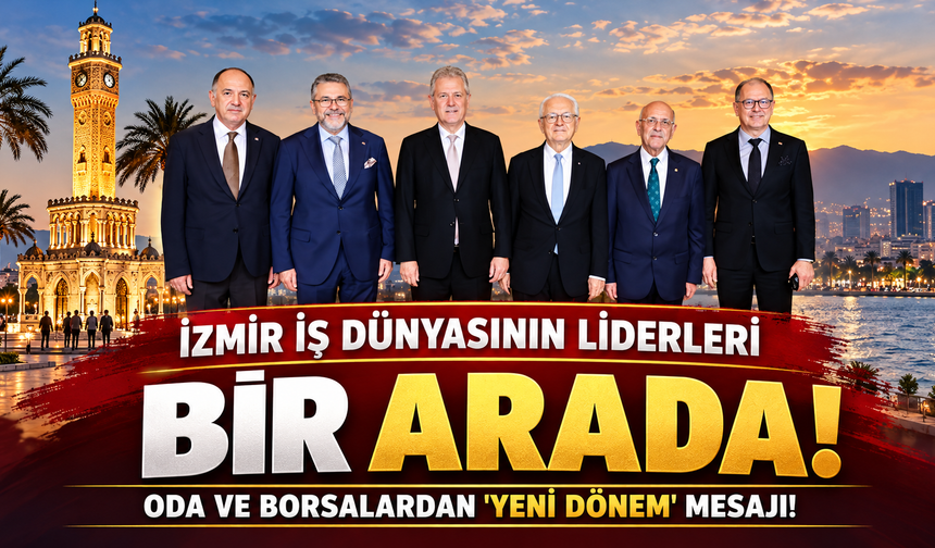 İzmir İş Dünyasının Liderleri Bir Arada: Oda ve Borsalardan 'Yeni Dönem' Mesajı!