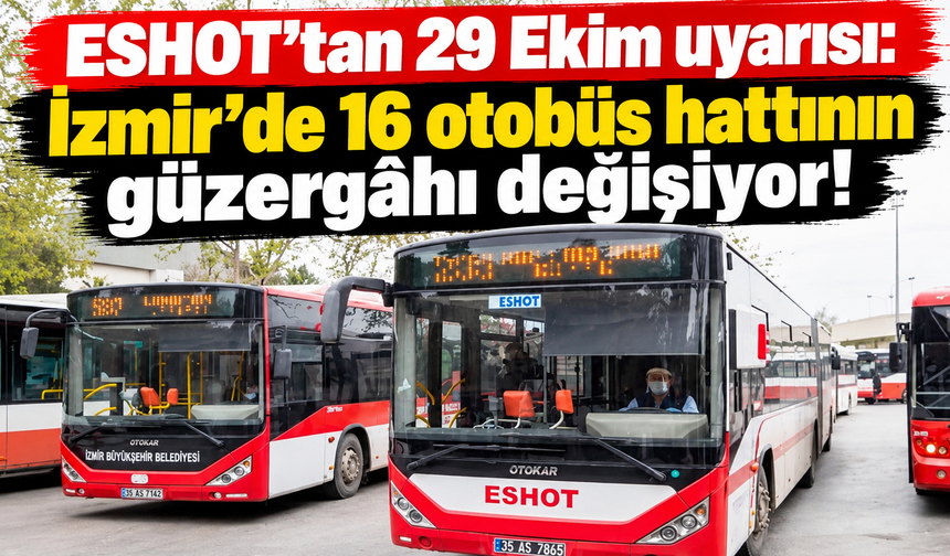 ESHOT'tan 29 Ekim uyarısı: İzmir'de 16 otobüs hattının güzergâhı değişiyor