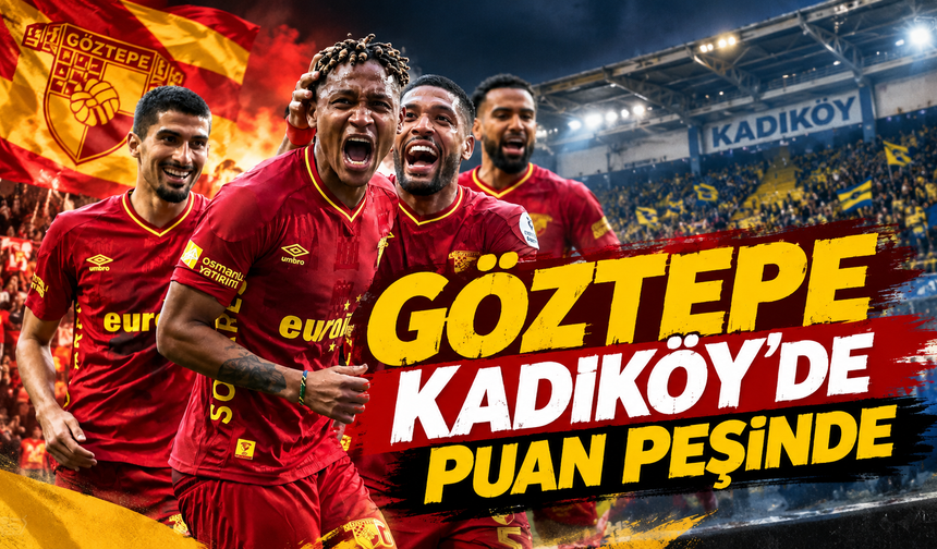 Göztepe Kadıköy’de puan peşinde: Zorlu sınav yarın
