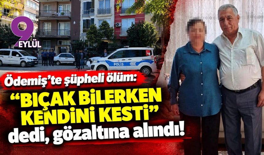 Ödemiş'te şüpheli ölüm: "Bıçak bilerken kendini kesti" dedi, gözaltına alındı!