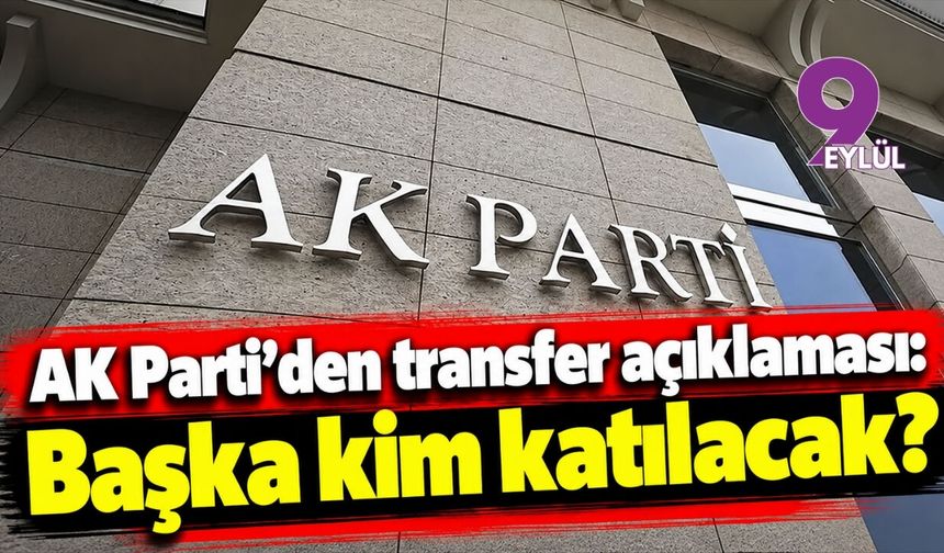 AK Parti'den transfer açıklaması: Başka kim katılacak?