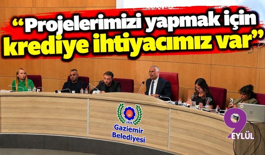 “Projelerimizi yapmak için krediye ihtiyacımız var”