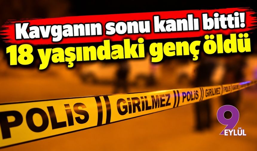 Kavganın sonu kanlı bitti! 18 yaşındaki genç öldü