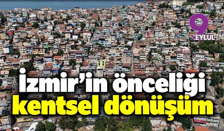İzmir'in önceliği kentsel dönüşüm