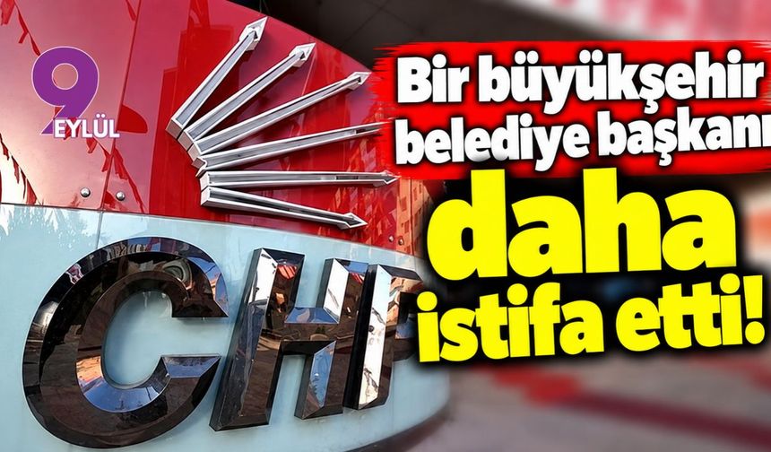 Bir büyükşehir belediye başkanı daha istifa etti!