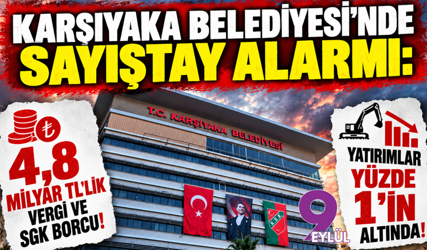 Karşıyaka Belediyesi’nde Sayıştay alarmı: 4,8 milyar TL’lik vergi ve SGK borcu, yatırımlar yüzde 1’in altında!