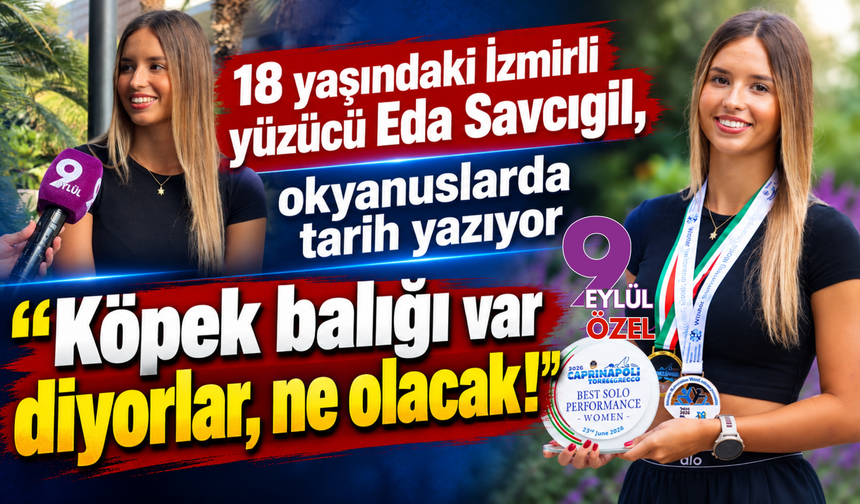 18 yaşındaki İzmirli yüzücü Eda Savcıgil, okyanuslarda tarih yazıyor: 'Köpek balığı var diyorlar, ne olacak!'