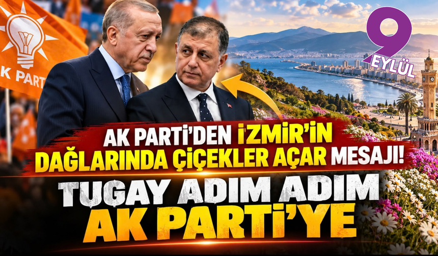 AK Parti’den “İzmir’in dağlarında çiçekler açar” mesajı! Tugay adım adım AK Parti’ye