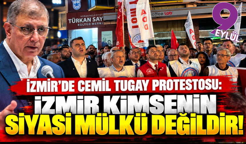 Cemil Tugay protestosu: İzmir kimsenin siyasi mülkü değildir!