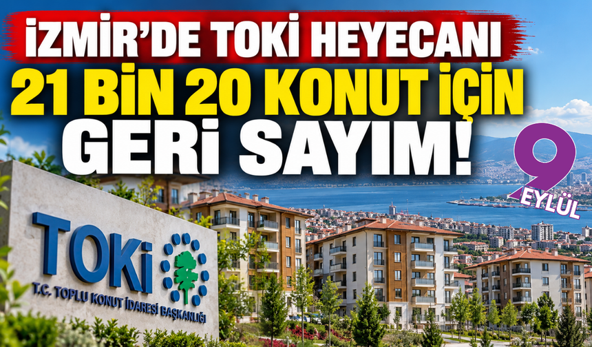 TOKİ’de İzmir için geri sayım: 21 bin 20 konutta gözler yeni takvimde