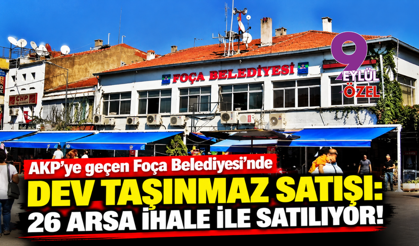 AKP’ye geçen Foça Belediyesi 26 arsayı satışa çıkarıyor!