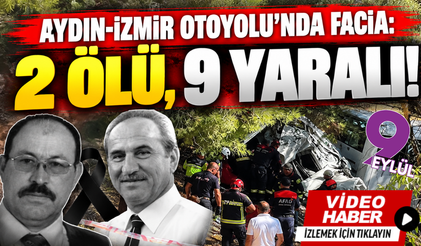 Aydın-İzmir Otoyolu'nda facia: 2 ölü, 9 yaralı!