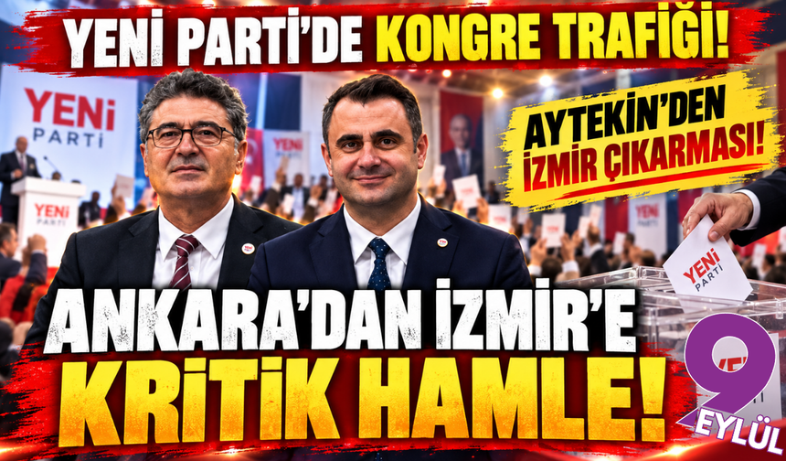 YENİ Parti'de İzmir'e kritik çıkarma!