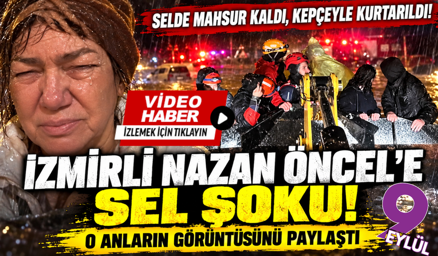 İzmirli Nazan Öncel kepçeyle kurtarıldığı anları paylaştı!