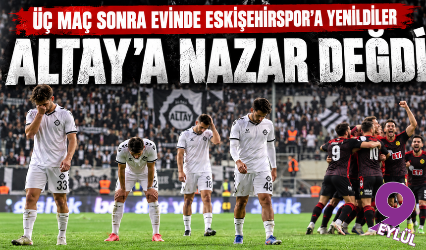 Altay'ın yenilmezlik serisi Eskişehirspor karşısında bitti: 1-4!
