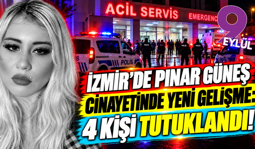 İzmir'de Pınar Güneş cinayetinde yeni gelişme: 4 kişi tutuklandı!