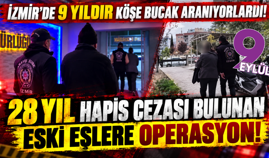 İzmir'de 9 yıllık firar sona erdi: 28 yıl hapis cezası bulunan eski eşler yakalandı!