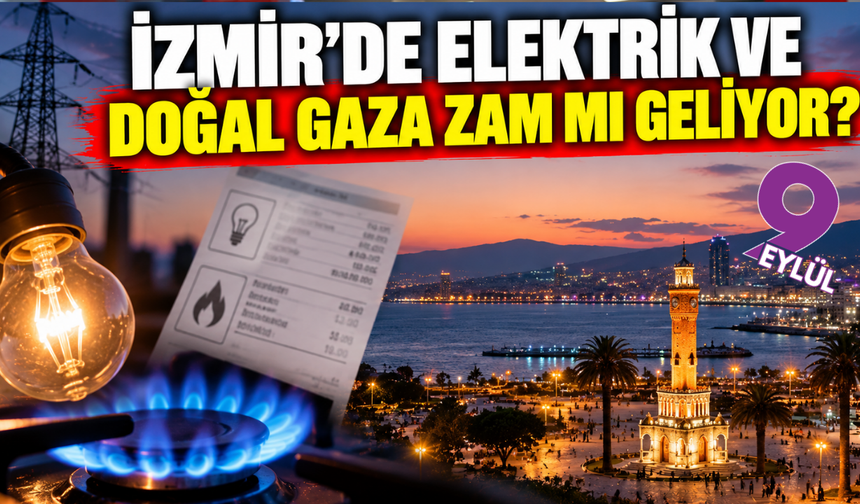İzmir'de elektrik ve doğal gaza zam var mı?