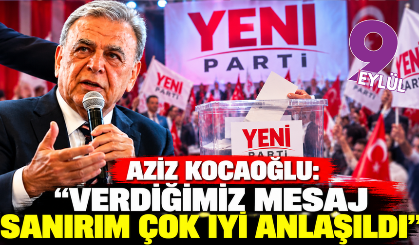 Aziz Kocaoğlu: Verdiğimiz mesaj sanırım çok iyi anlaşıldı