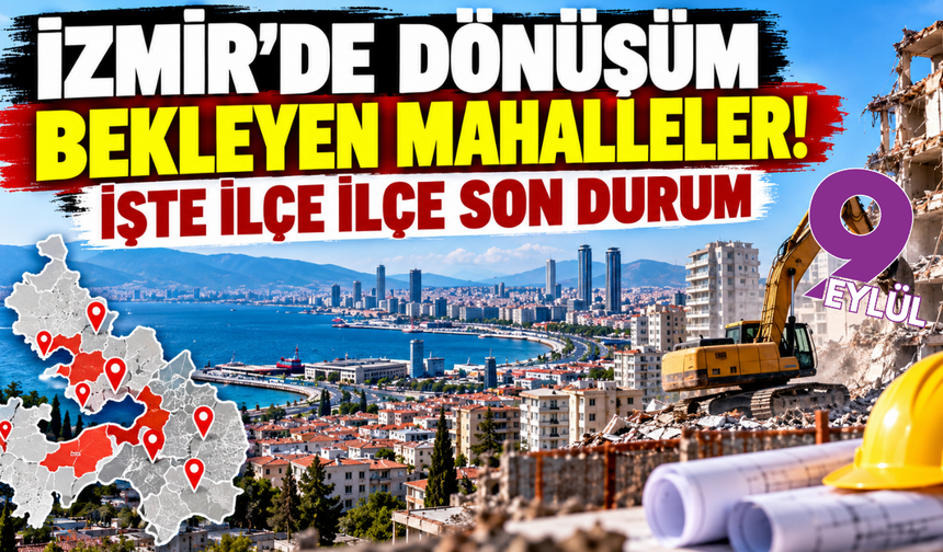 İzmir'de dönüşüm bekleyen mahalleler! İşte ilçe ilçe son durum