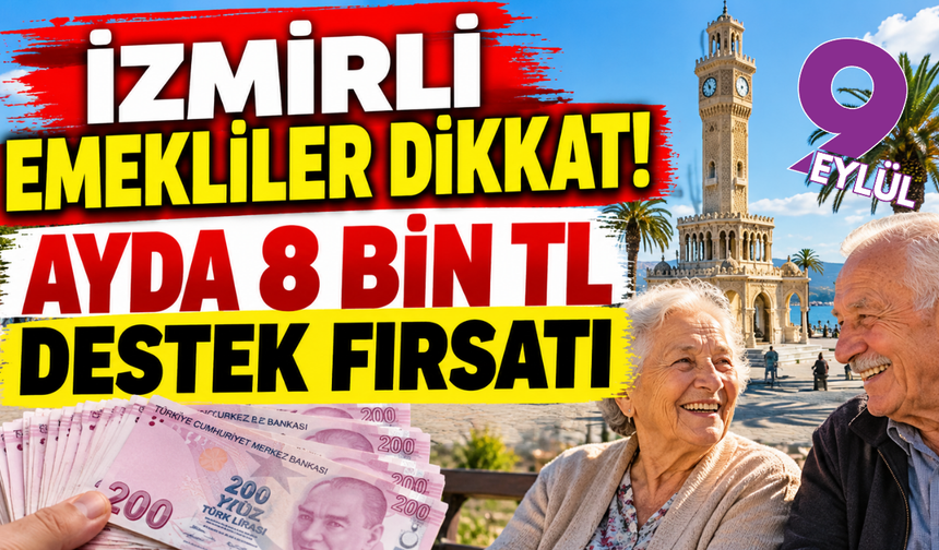 İzmirli emekliler dikkat! Ayda 8 bin TL destek fırsatı
