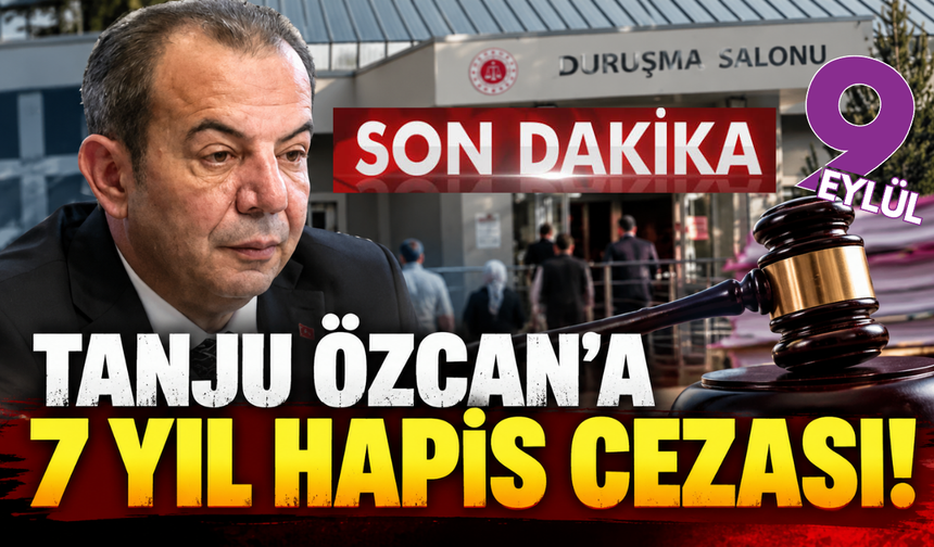Tanju Özcan'a 7 yıl hapis cezası!