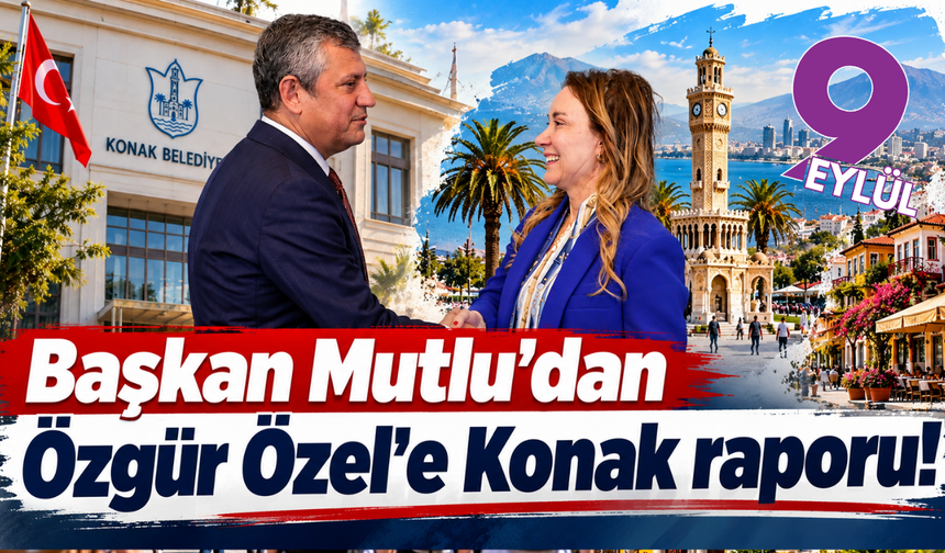 Başkan Mutlu'dan Özgür Özel'e Konak raporu!